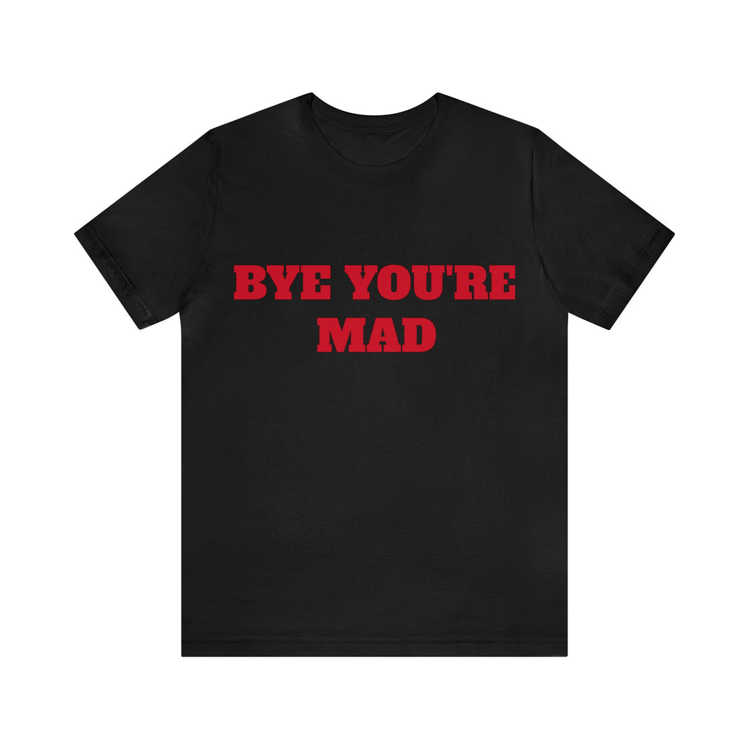 BYE YOU'RE MAD